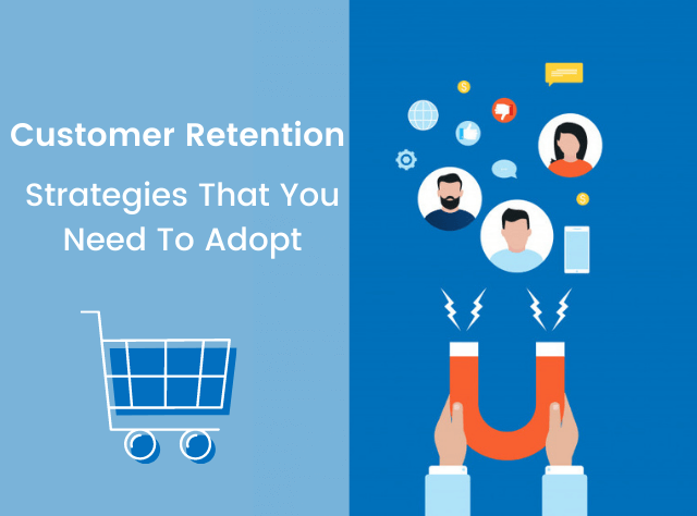 Customer Retention Strategies That You Need To Adopt