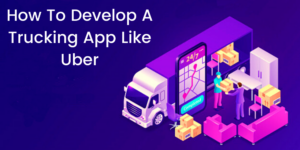 How To Develop A Trucking App Like Uber