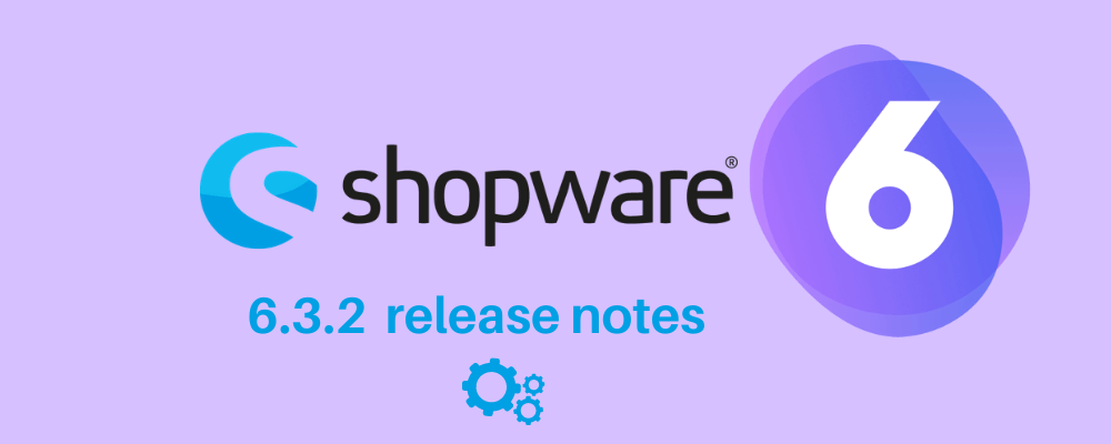 Shopware 6.3.2 Release Notes October 2020_ Updates, Bug Fixes