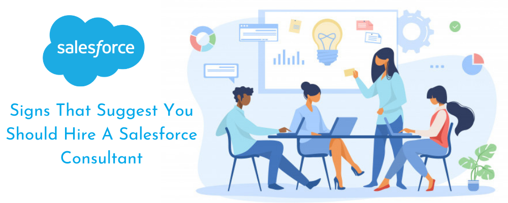 Signs That Suggest You Should Hire A Salesforce Consultant