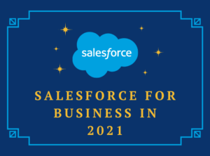 How Salesforce Will Prove To Be Beneficial For Your Business in 2021