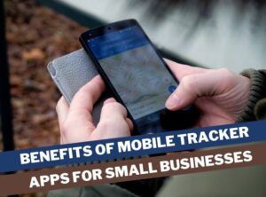 Benefits of Using Mobile Tracker Apps for Small Businesses