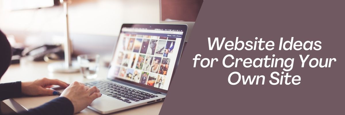 Website Ideas for Creating Your Own Site