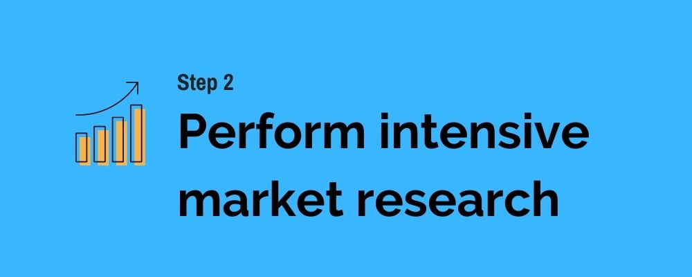 2 Perform intensive market research