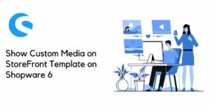 Show Custom Media on StoreFront Template on Shopware 6