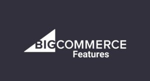 Bigcommerce Features