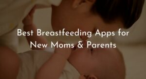 Breastfeeding Apps for New Moms & Parents
