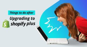 steps to perform after upgrading to shopify plus