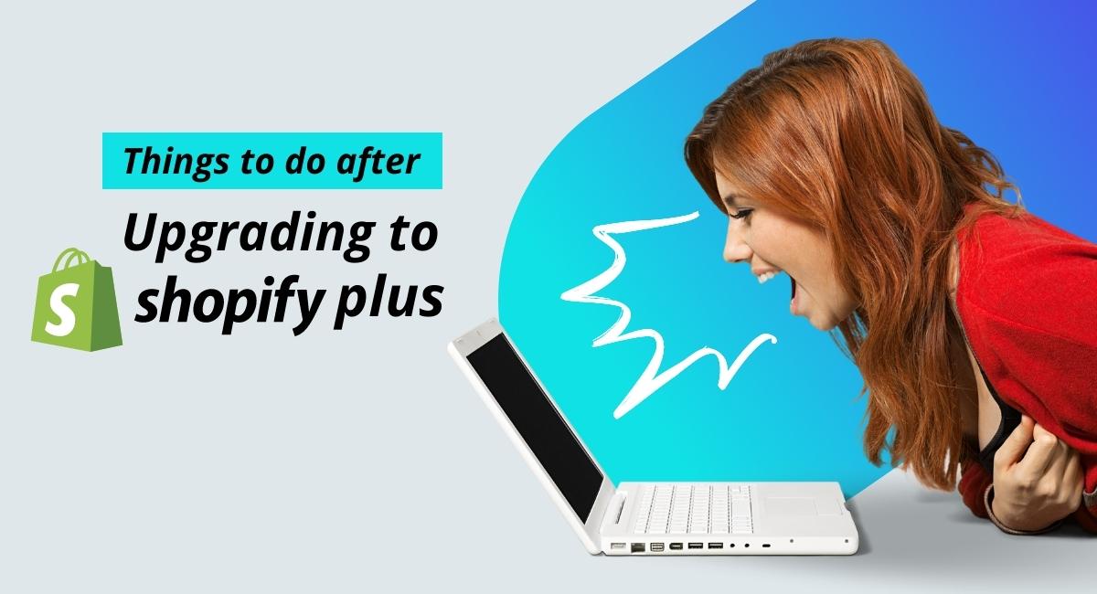steps to perform after upgrading to shopify plus