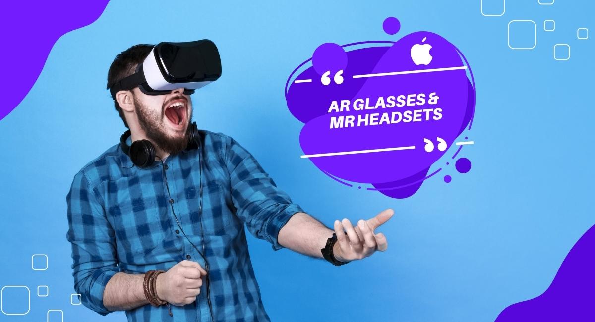 Apple, Soon to Bring Out AR Glasses and MR Headsets
