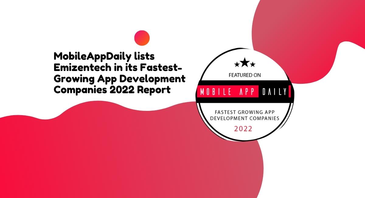 MobileAppDaily lists Emizentech in its Fastest-Growing App Development Companies 2022 Report