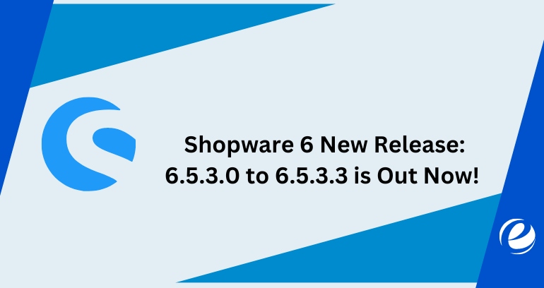 Shopware Release 6.5.3.0 to 6.5.3.3 is Out Now!