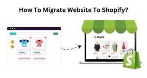 How To Migrate Website To Shopify?